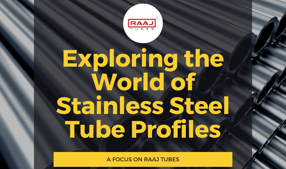 Stainless Steel Tube Profiles with Raaj Tubes